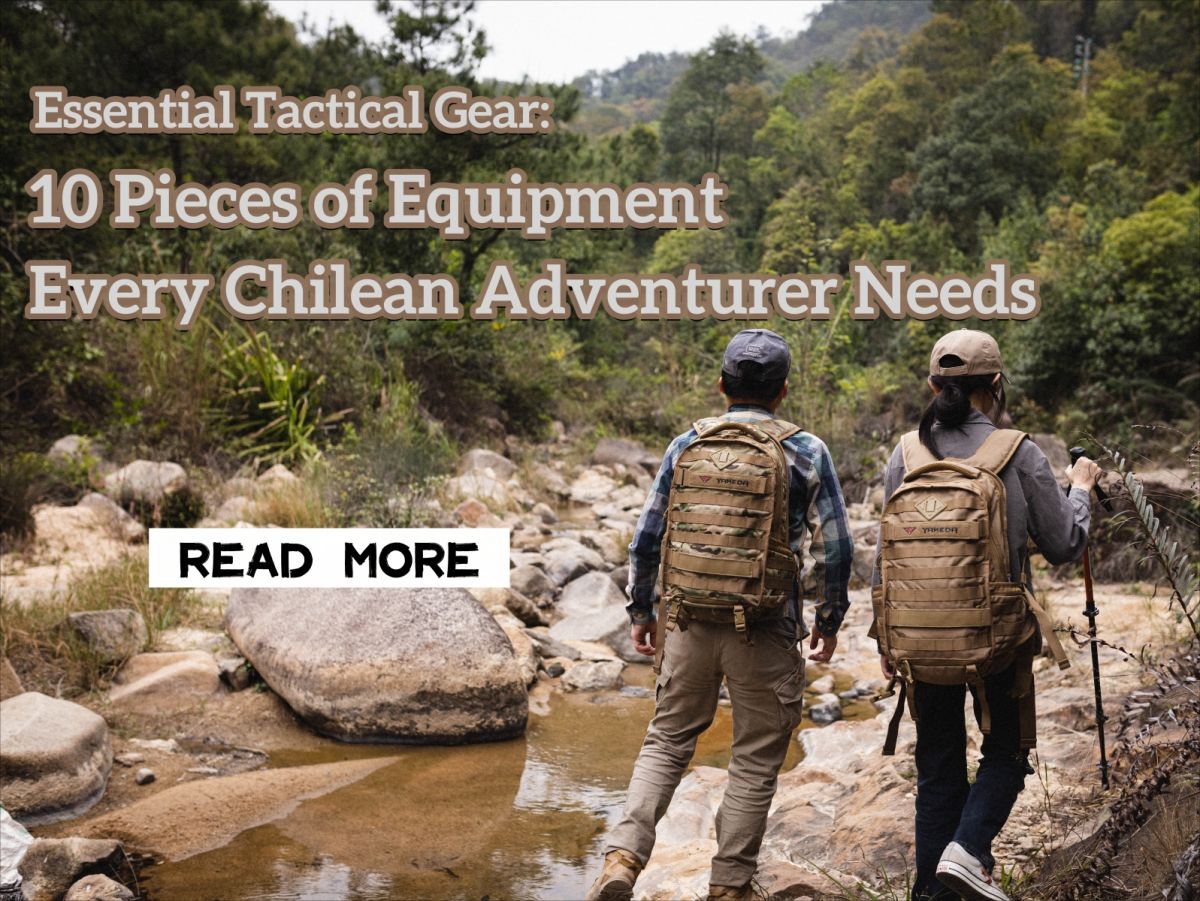 Essential Tactical Gear: 10 Pieces of Equipment Every Chilean Adventurer Needs